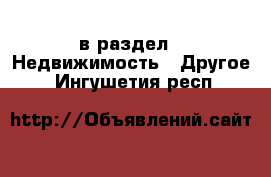  в раздел : Недвижимость » Другое . Ингушетия респ.